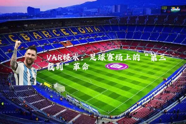 VAR技术:足球赛场上的“第三裁判”革命