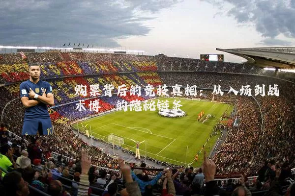 购票背后的竞技真相：从入场到战术博弈的隐秘链条