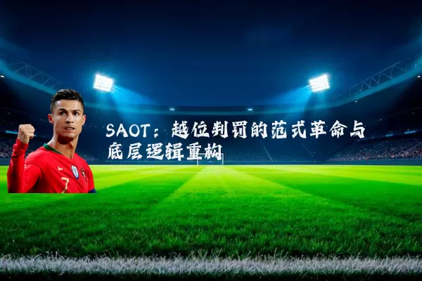 SAOT：越位判罚的范式革命与底层逻辑重构