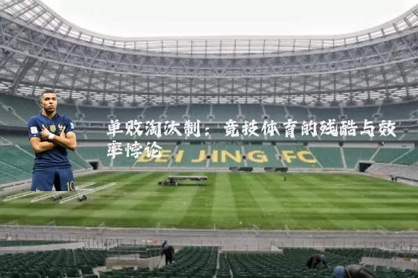 单败淘汰制:竞技体育的残酷与效率悖论
