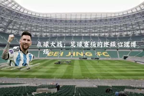 点球大战:足球赛场的终极心理博弈场