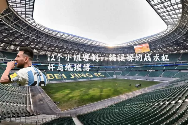 12个小组赛制:被误解的战术杠杆与地理博弈