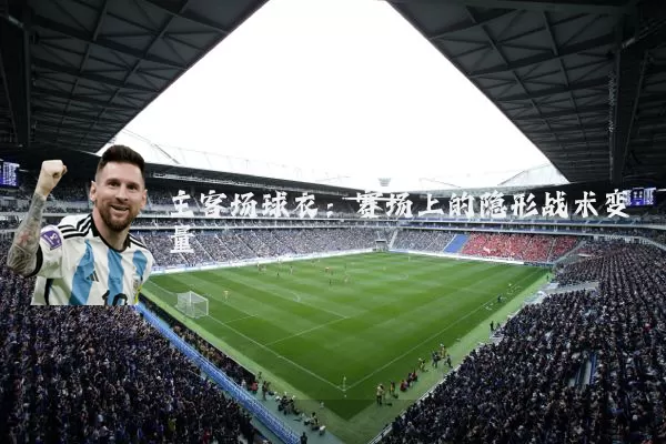 主客场球衣:赛场上的隐形战术变量