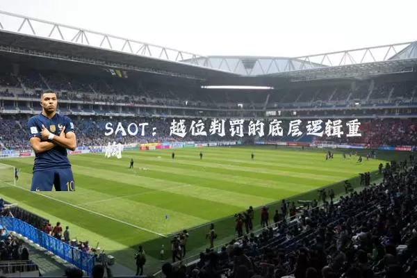 SAOT:越位判罚的底层逻辑重构