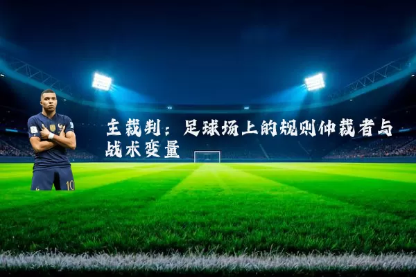 主裁判:足球场上的规则仲裁者与战术变量